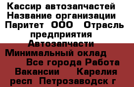 Кассир автозапчастей › Название организации ­ Паритет, ООО › Отрасль предприятия ­ Автозапчасти › Минимальный оклад ­ 21 000 - Все города Работа » Вакансии   . Карелия респ.,Петрозаводск г.